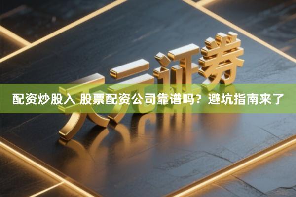 配资炒股入 股票配资公司靠谱吗？避坑指南来了